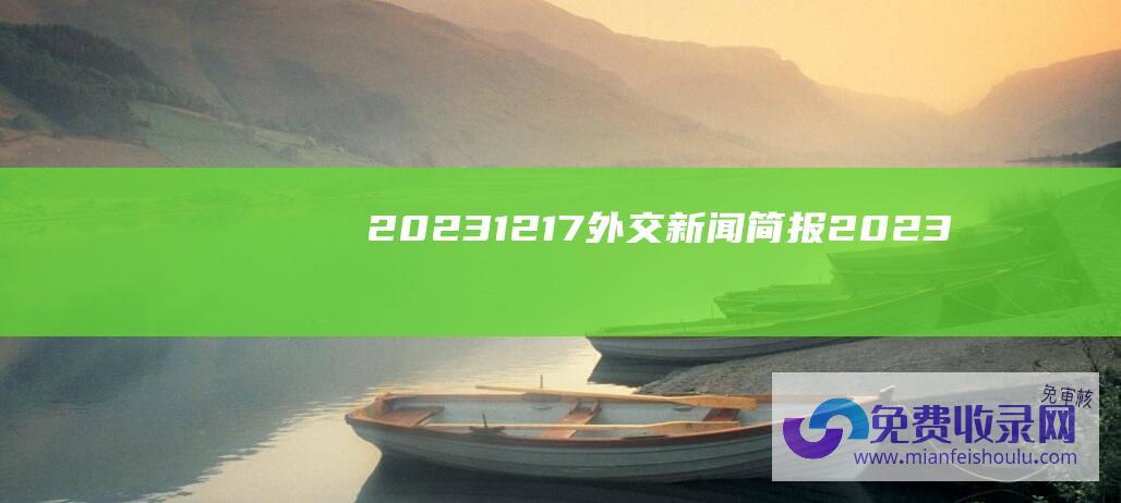 2023.12.17 外交新闻简报 (2023.12.17)