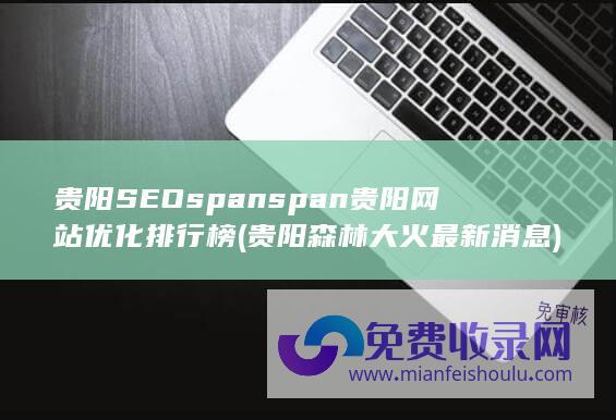 贵阳SEO span span 贵阳网站优化排行榜 (贵阳森林大火最新消息)